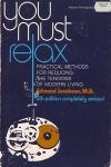 YOU MUST RELAX: Practical Methods for Reducing The Tensions of Modern Living